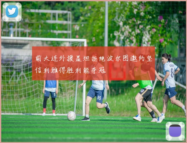 前大连外援盖坦拒绝波尔图邀约坚信利雅得胜利能夺冠