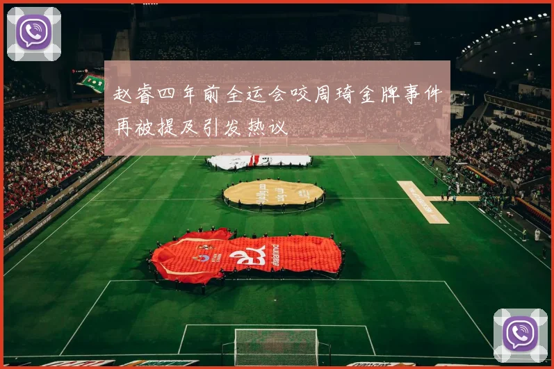 赵睿四年前全运会咬周琦金牌事件再被提及引发热议