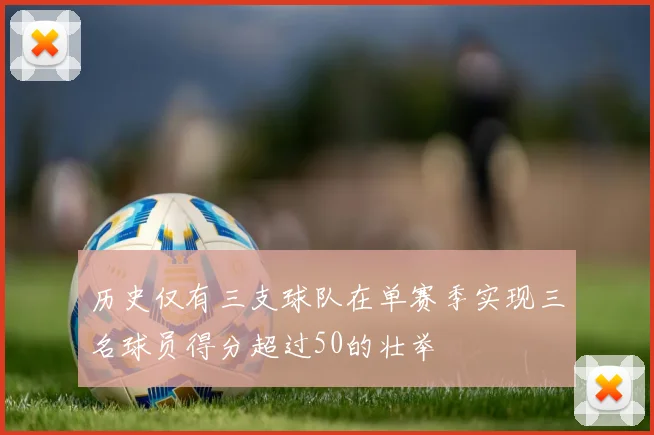 历史仅有三支球队在单赛季实现三名球员得分超过50的壮举