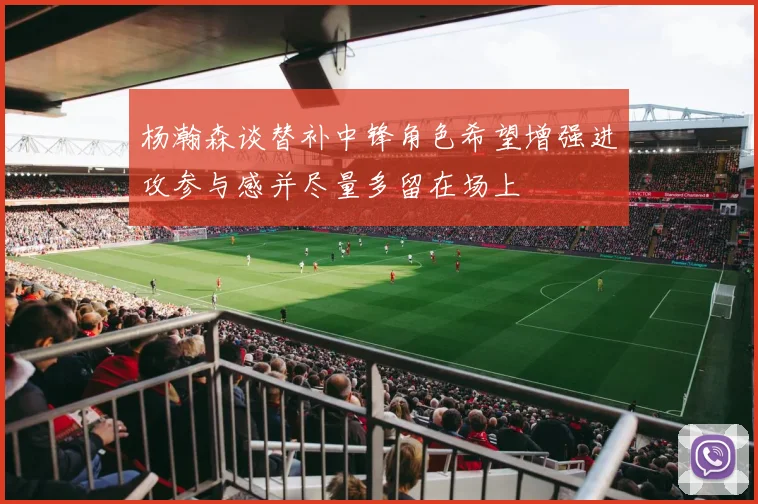 杨瀚森谈替补中锋角色希望增强进攻参与感并尽量多留在场上