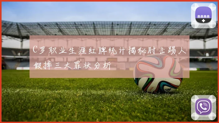 C罗职业生涯红牌统计揭秘肘击踢人假摔三大罪状分析